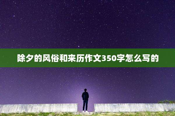 除夕的风俗和来历作文350字怎么写的