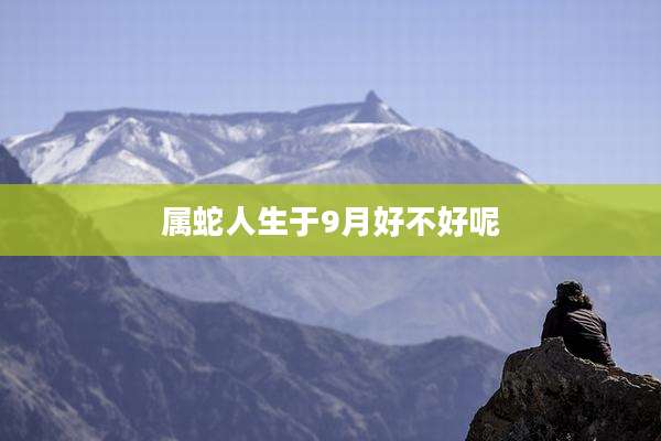 属蛇人生于9月好不好呢