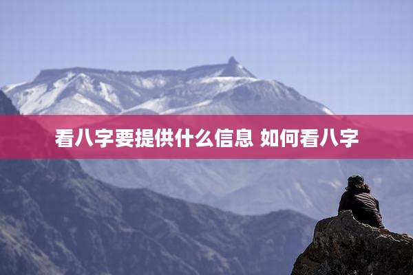 看八字要提供什么信息 如何看八字