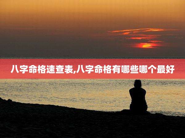 八字命格速查表,八字命格有哪些哪个最好