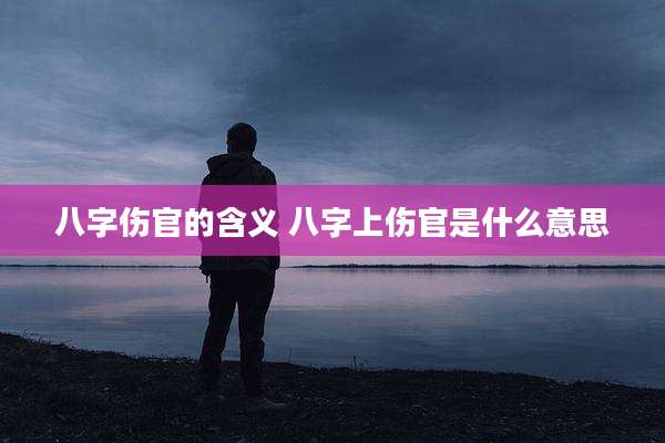 八字伤官的含义 八字上伤官是什么意思