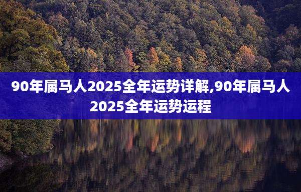 90年属马人2025全年运势详解,90年属马人2025全年运势运程
