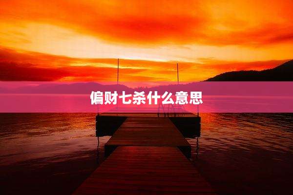 偏财七杀什么意思