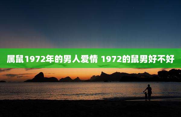 属鼠1972年的男人爱情 1972的鼠男好不好