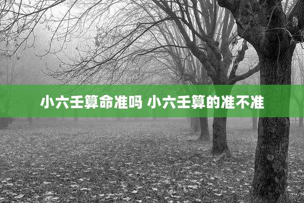 小六壬算命准吗 小六壬算的准不准