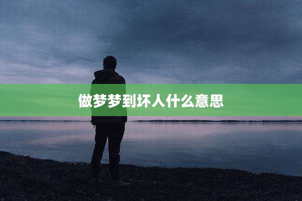 做梦梦到坏人什么意思