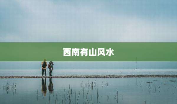 西南有山风水