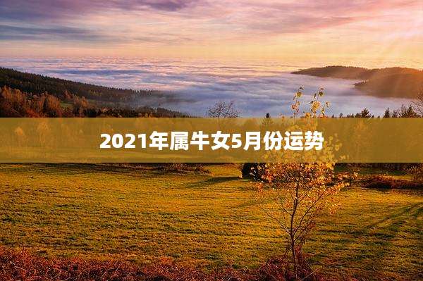2021年属牛女5月份运势