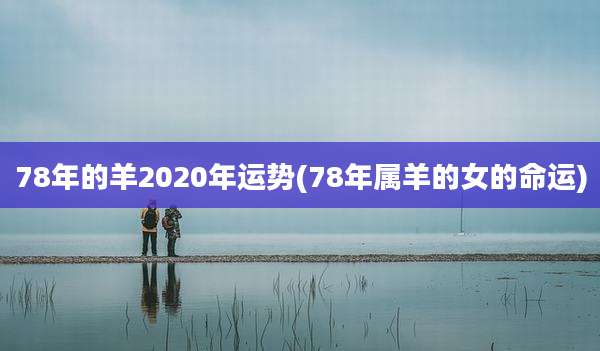 78年的羊2020年运势(78年属羊的女的命运)