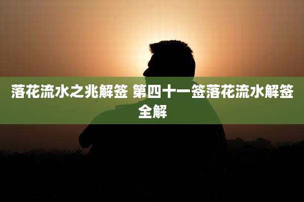 落花流水之兆解签 第四十一签落花流水解签全解