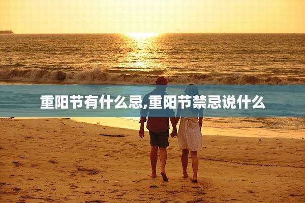 重阳节有什么忌,重阳节禁忌说什么