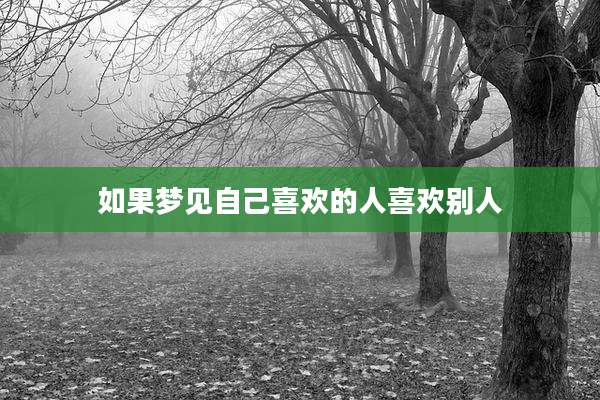如果梦见自己喜欢的人喜欢别人