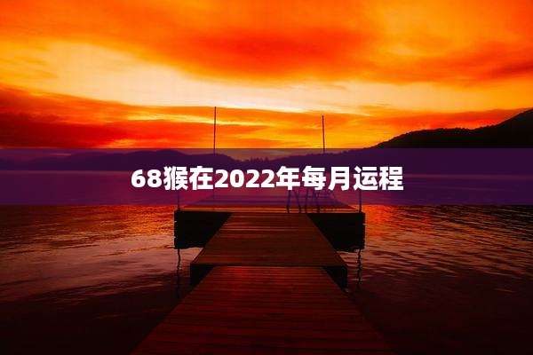 68猴在2022年每月运程