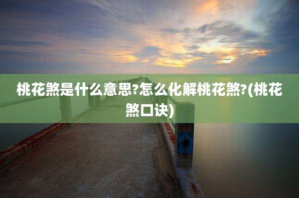 桃花煞是什么意思?怎么化解桃花煞?(桃花煞口诀)