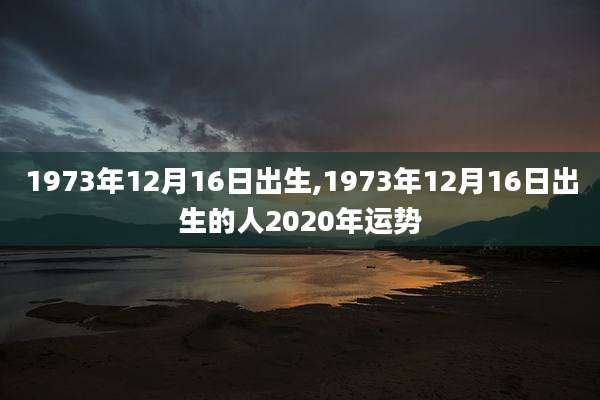 1973年12月16日出生,1973年12月16日出生的人2020年运势