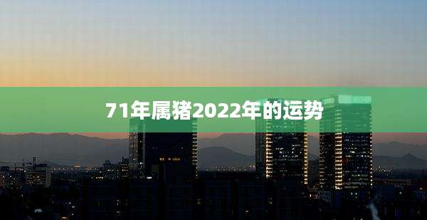 71年属猪2022年的运势