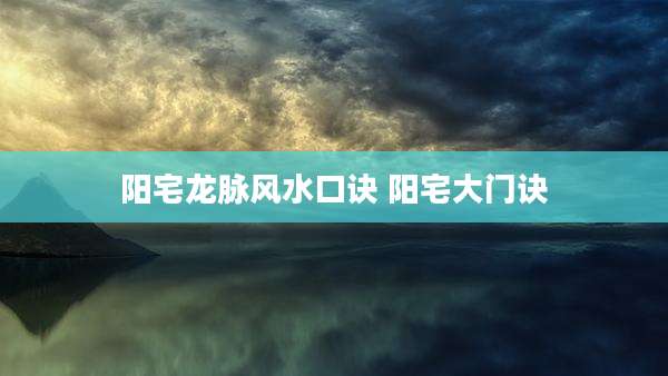 阳宅龙脉风水口诀 阳宅大门诀