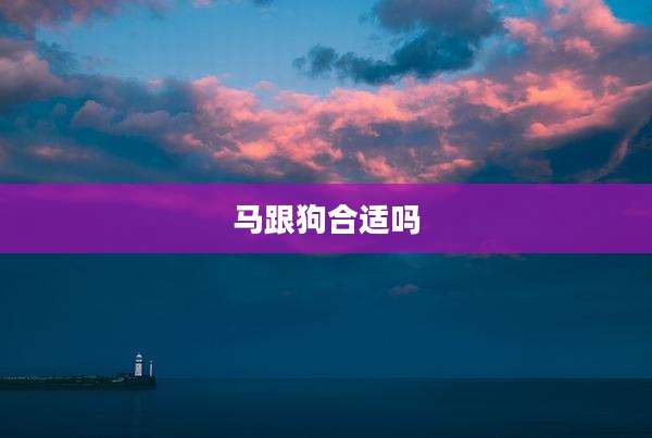 马跟狗合适吗