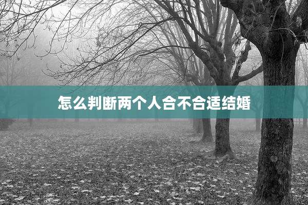 怎么判断两个人合不合适结婚