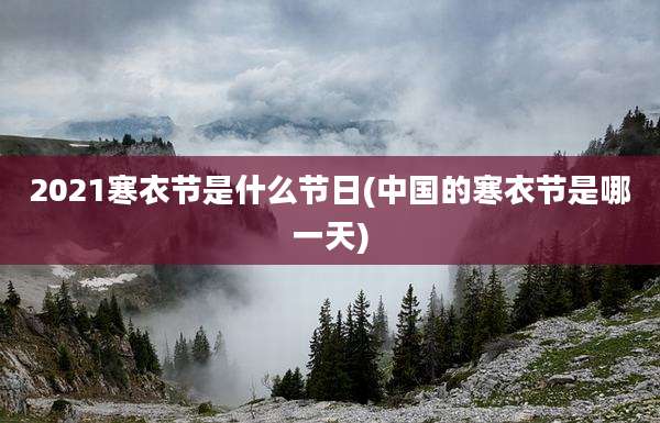 2021寒衣节是什么节日(中国的寒衣节是哪一天)