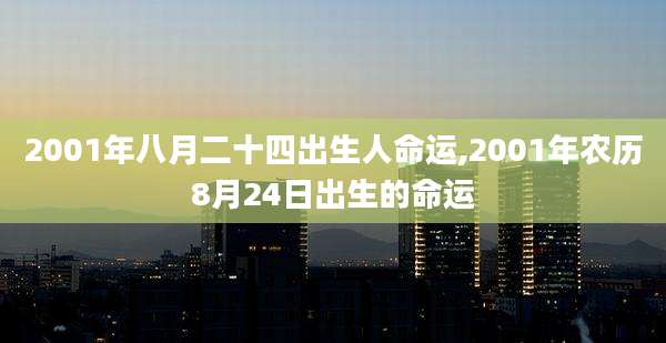 2001年八月二十四出生人命运,2001年农历8月24日出生的命运