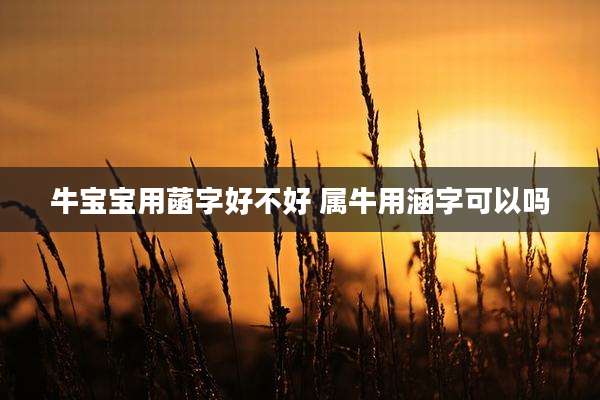 牛宝宝用菡字好不好 属牛用涵字可以吗