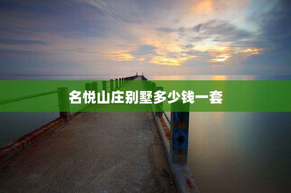 名悦山庄别墅多少钱一套