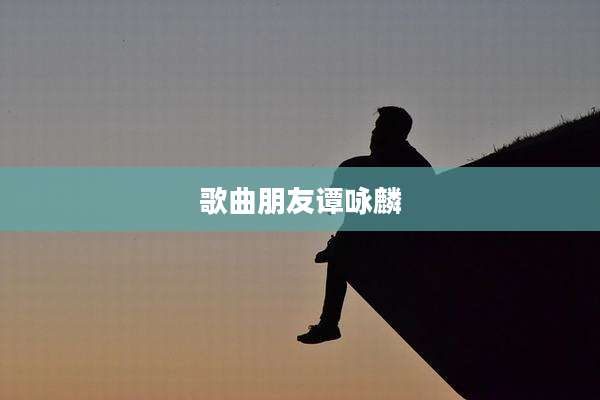 歌曲朋友谭咏麟
