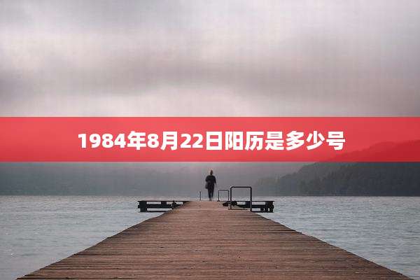 1984年8月22日阳历是多少号