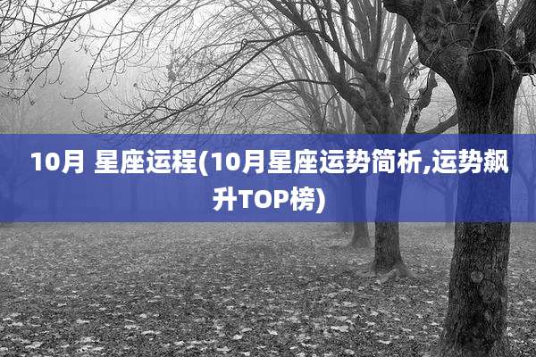 10月 星座运程(10月星座运势简析,运势飙升TOP榜)