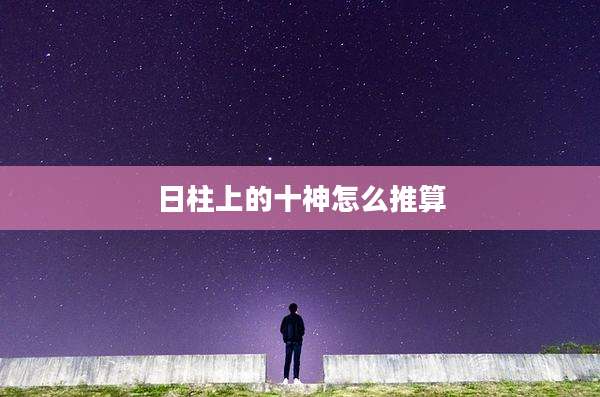 日柱上的十神怎么推算