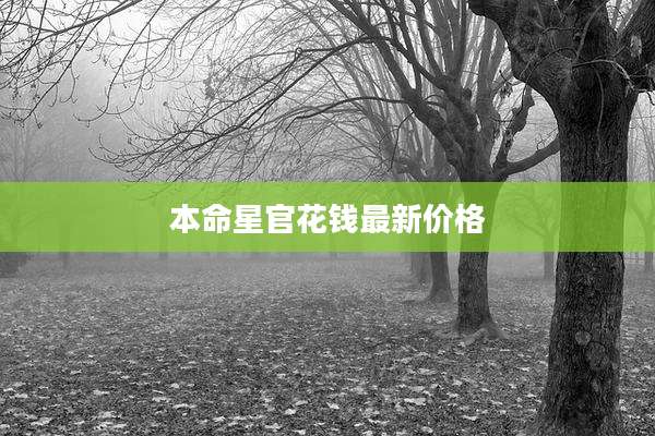 本命星官花钱最新价格
