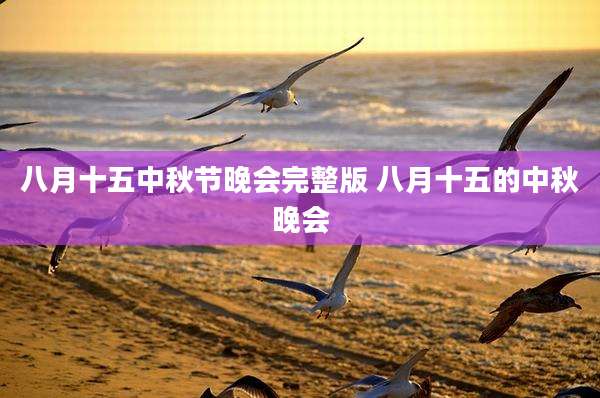 八月十五中秋节晚会完整版 八月十五的中秋晚会