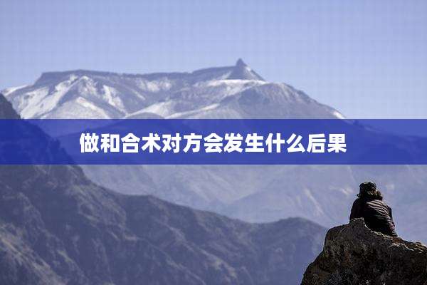 做和合术对方会发生什么后果