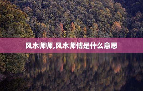 风水师师,风水师傅是什么意思