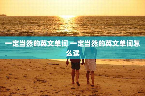 一定当然的英文单词 一定当然的英文单词怎么读