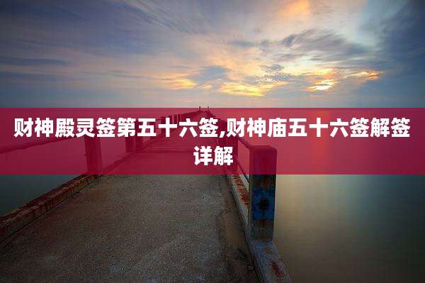 财神殿灵签第五十六签,财神庙五十六签解签详解