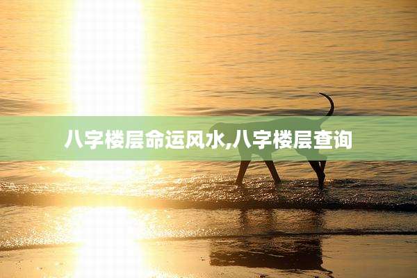 八字楼层命运风水,八字楼层查询
