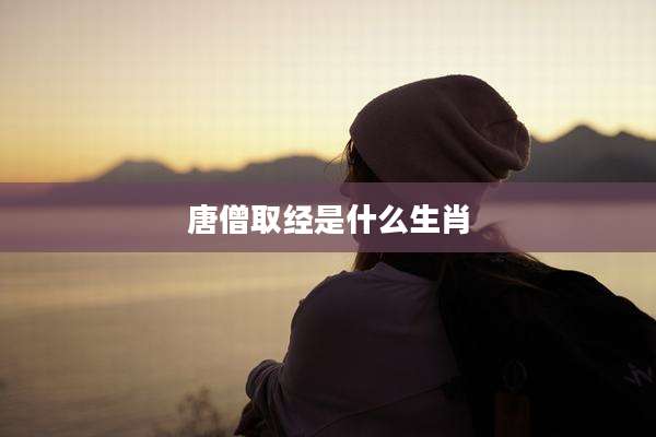 唐僧取经是什么生肖