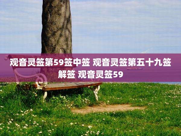 观音灵签第59签中签 观音灵签第五十九签解签 观音灵签59
