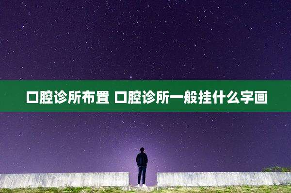 口腔诊所布置 口腔诊所一般挂什么字画