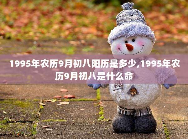 1995年农历9月初八阳历是多少,1995年农历9月初八是什么命