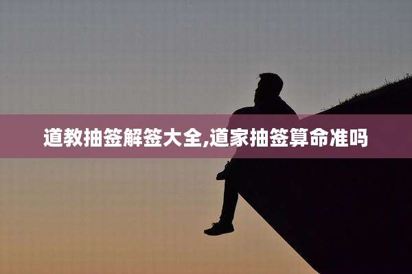 道教抽签解签大全,道家抽签算命准吗