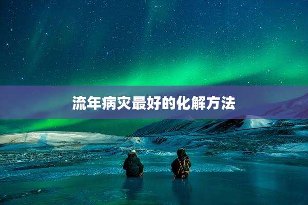 流年病灾最好的化解方法