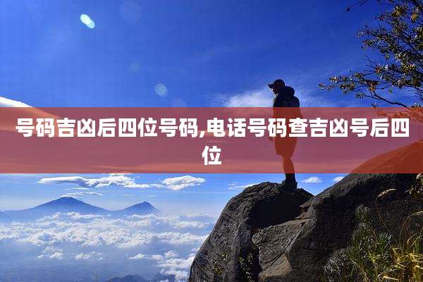 号码吉凶后四位号码,电话号码查吉凶号后四位