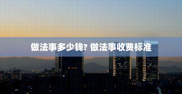 做法事多少钱? 做法事收费标准