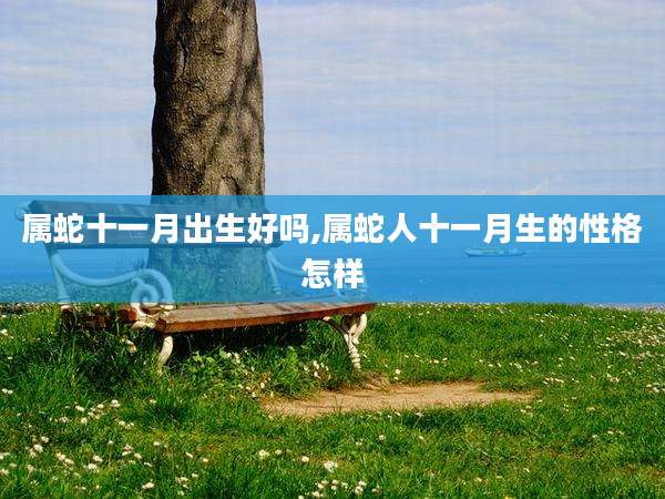 属蛇十一月出生好吗,属蛇人十一月生的性格怎样