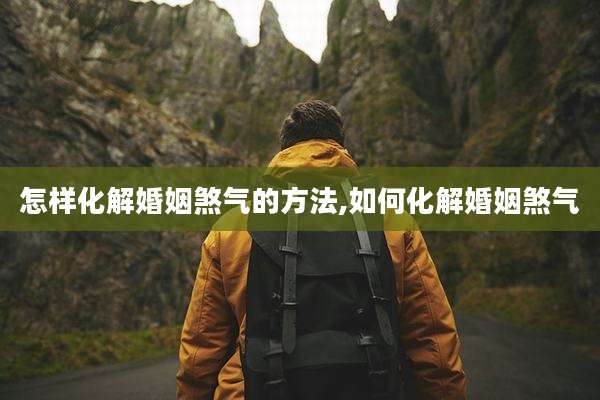 怎样化解婚姻煞气的方法,如何化解婚姻煞气