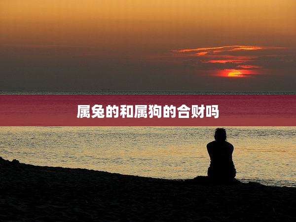 属兔的和属狗的合财吗