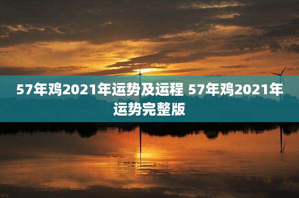 57年鸡2021年运势及运程 57年鸡2021年运势完整版